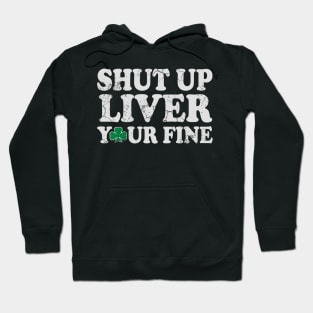 Shut Up Liver You're Fine St Patrick's Day Irish Hoodie